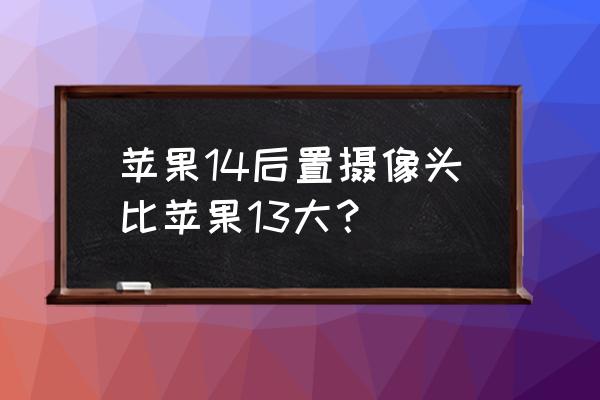 iphone 14 pro怎么拍摄夜景 苹果14后置摄像头比苹果13大？