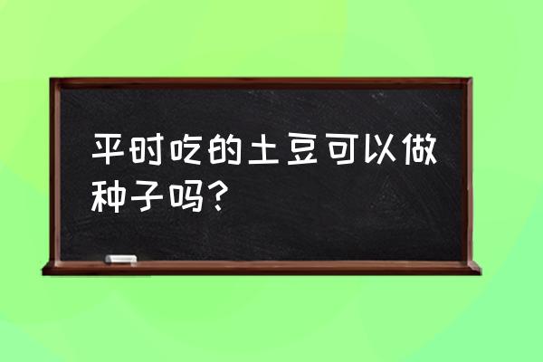 土豆没有草木灰可以直接种吗 平时吃的土豆可以做种子吗？