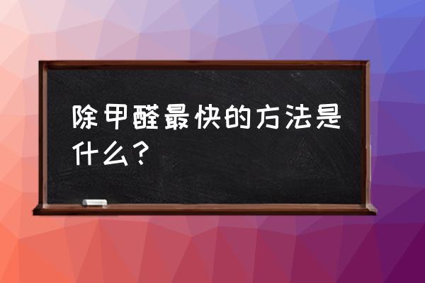 甲醛去除的正确方法妙招 除甲醛最快的方法是什么？