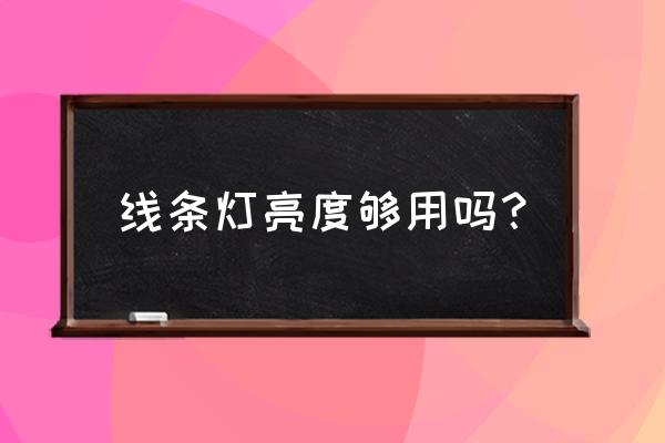 led线条灯的优劣如何区别 线条灯亮度够用吗？