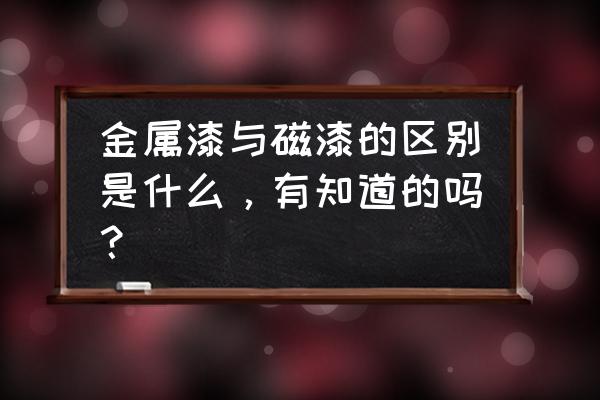 磁漆怎么干得快 金属漆与磁漆的区别是什么，有知道的吗？