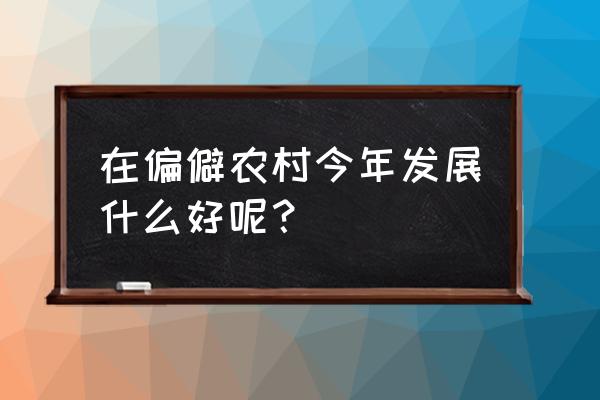 养羊除草最佳配方 在偏僻农村今年发展什么好呢？