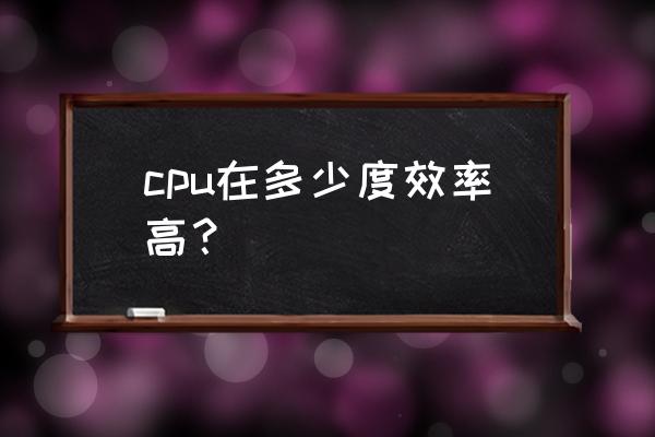 电脑cpu100度会烧坏吗 cpu在多少度效率高？