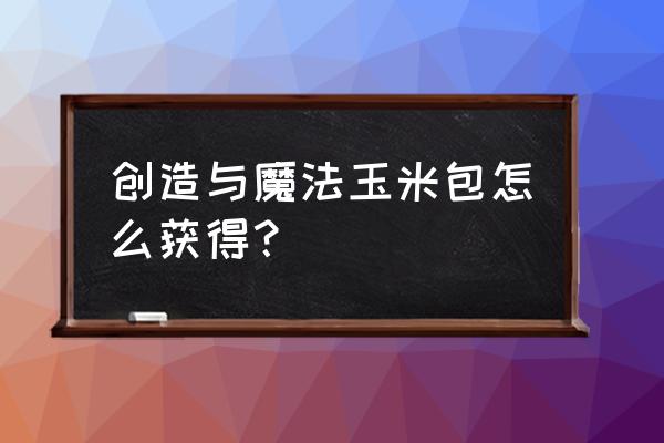 创造与魔法如何获得玉米 创造与魔法玉米包怎么获得？