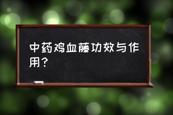 女性戴鸡血藤左手还是右手好 中药鸡血藤功效与作用？