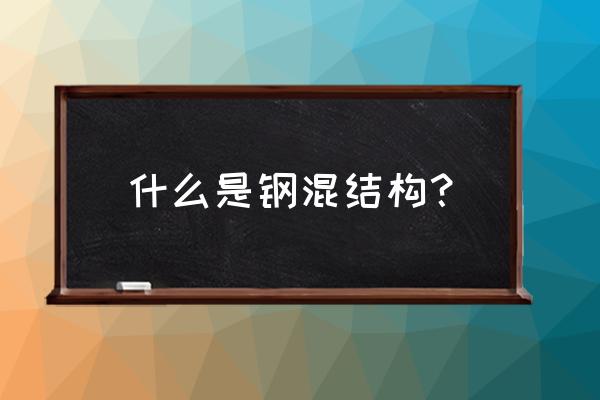 钢筋混凝土结构优缺点 什么是钢混结构？