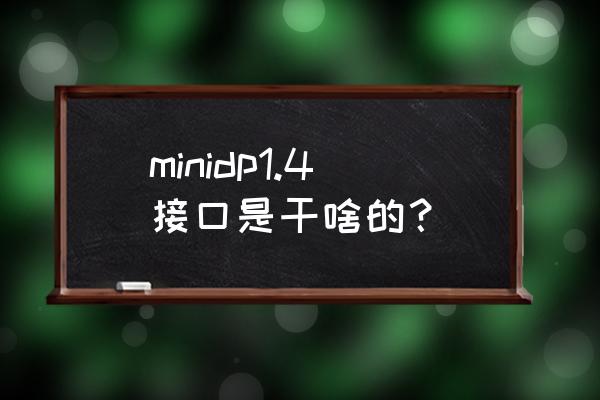 一个displayport连接两个显示器 minidp1.4接口是干啥的？