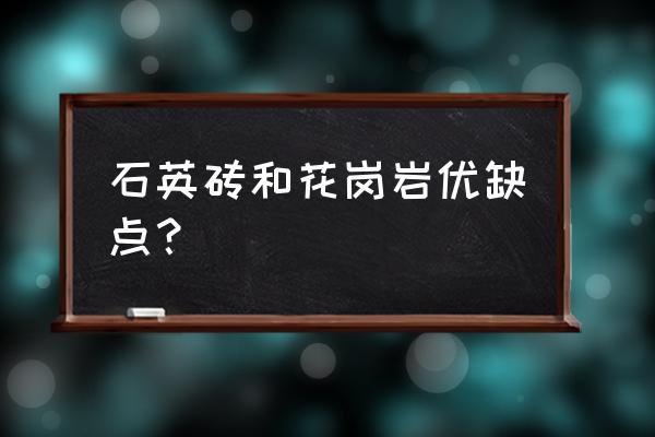 人造石是大理石还是花岗岩 石英砖和花岗岩优缺点？