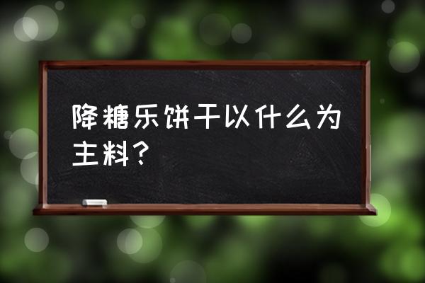 苦瓜籽粉的制作方法 降糖乐饼干以什么为主料？