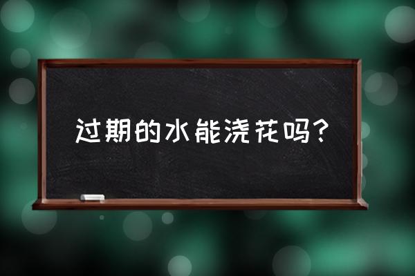 淘米水和隔夜茶还有什么可以浇花 过期的水能浇花吗？