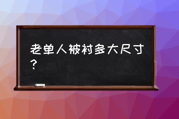 单人棉被标准尺寸一览表 老单人被衬多大尺寸？