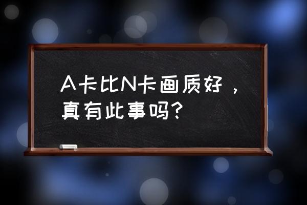 科技树的优势和缺点 A卡比N卡画质好，真有此事吗？