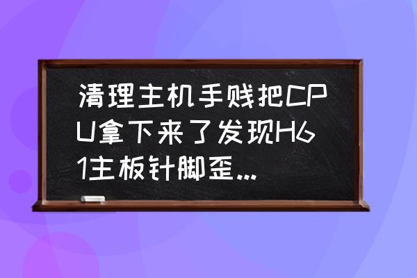 cpu底座针脚歪了会出什么故障 清理主机手贱把CPU拿下来了发现H61主板针脚歪了现在开机不能？