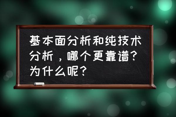 新手怎样看股票基本面 基本面分析和纯技术分析，哪个更靠谱？为什么呢？