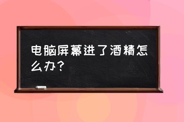 电脑显示器屏幕怎么清洗干净 电脑屏幕进了酒精怎么办？