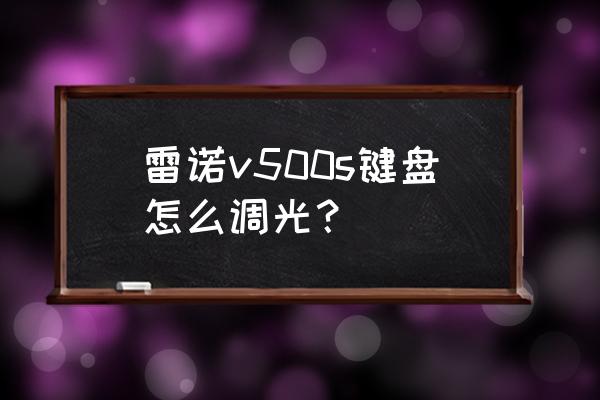 雷蛇键盘灯光怎么调最好看 雷诺v500s键盘怎么调光？