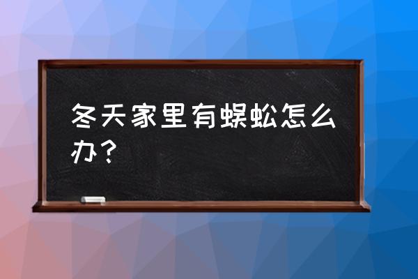 冬季灭虫的最佳方法 冬天家里有蜈蚣怎么办？