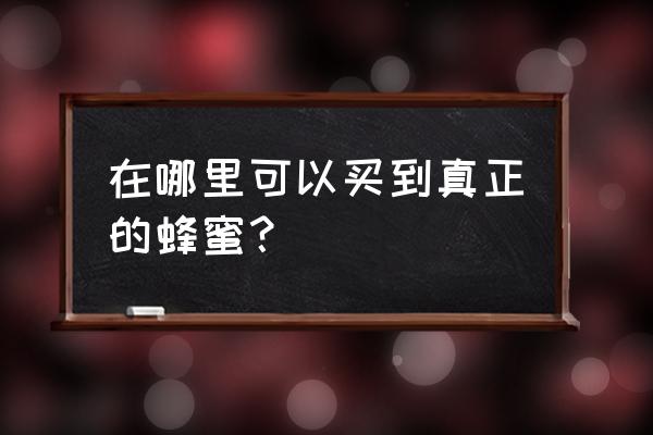 在网上如何买到质量好的花粉 在哪里可以买到真正的蜂蜜？