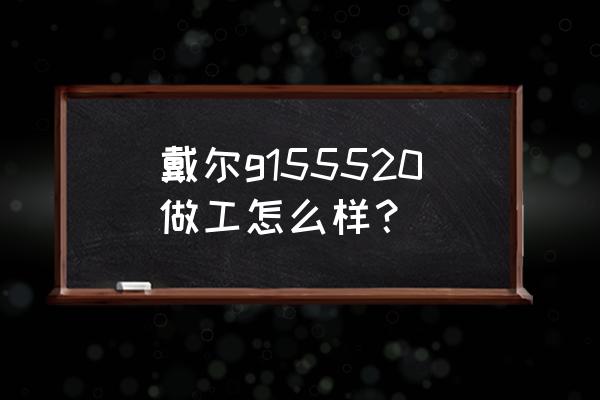 游匣g155520怎么外接硬盘 戴尔g155520做工怎么样？