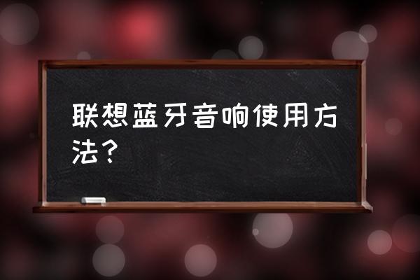 联想k3电脑蓝牙音响怎么样 联想蓝牙音响使用方法？