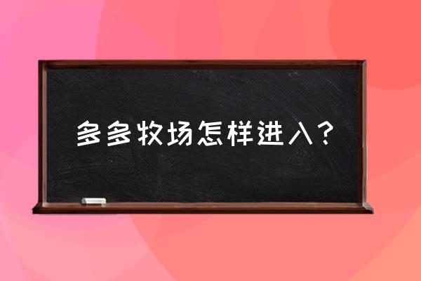 多多牧场免费领礼品看不到在哪找 多多牧场怎样进入？