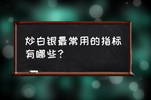 白银指标最准确的方法 炒白银最常用的指标有哪些？