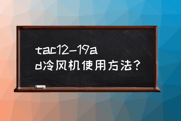 冷风机怎样制冷最好在什么环境 tac12-19ad冷风机使用方法？