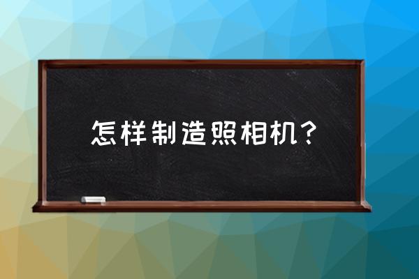 小孔相机制作方法 怎样制造照相机？