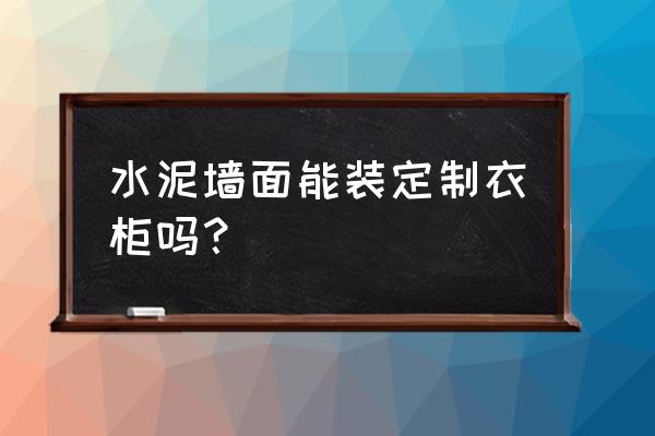 手把手教你做水泥橱柜 水泥墙面能装定制衣柜吗？