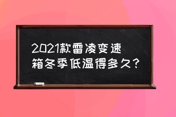 冬天低温了如何保护宝宝 2021款雷凌变速箱冬季低温得多久？