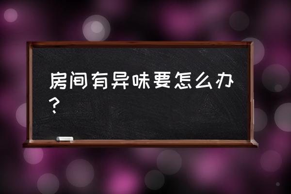 厨房异味太重怎么去除 房间有异味要怎么办？