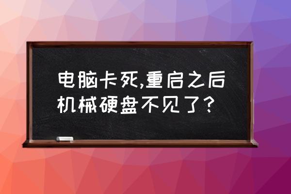 机械硬盘不能用怎么办 电脑卡死,重启之后机械硬盘不见了？