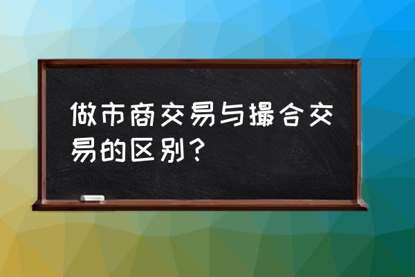 黄金t d是撮合交易还是做市交易 做市商交易与撮合交易的区别？