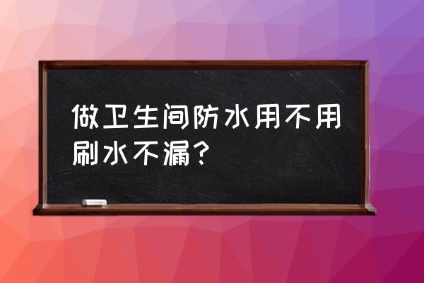 卫生间防水的正确方法 做卫生间防水用不用刷水不漏？