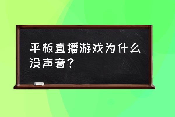 苹果平板玩游戏没声音什么问题 平板直播游戏为什么没声音？