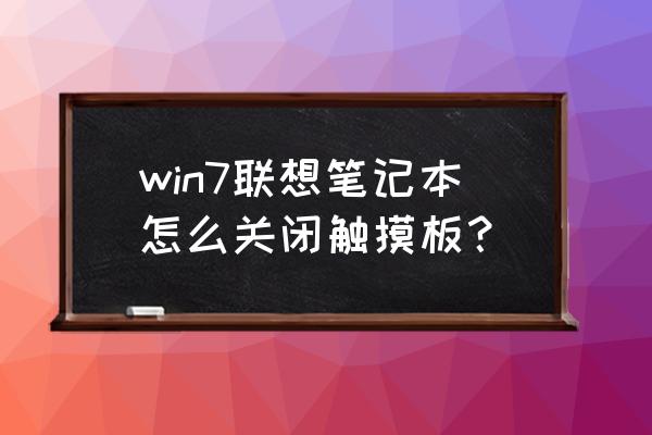 win7触摸板关不掉 win7联想笔记本怎么关闭触摸板？