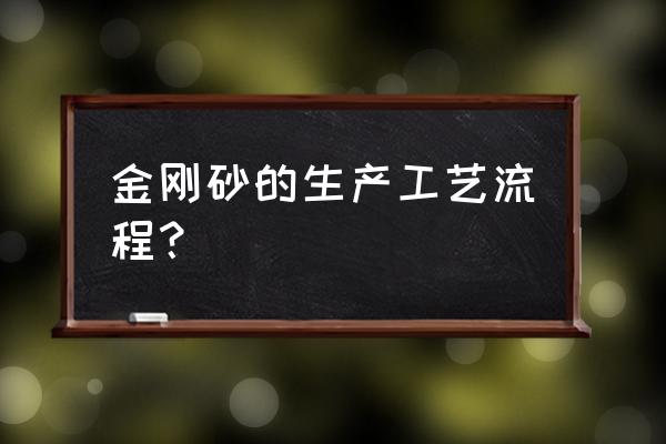 金刚砂用什么可以打磨掉 金刚砂的生产工艺流程？