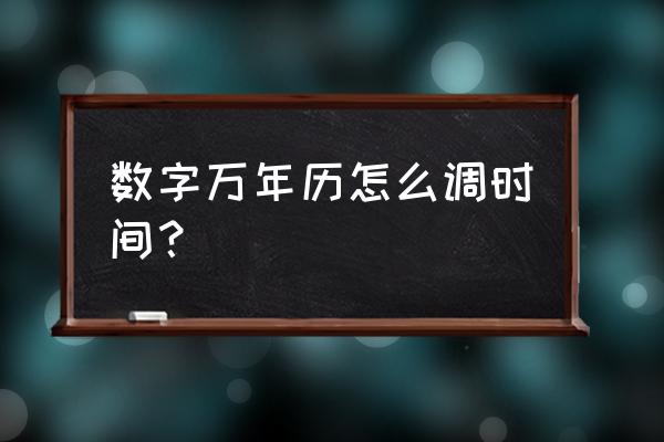 怎么给万年历调年月日 数字万年历怎么调时间？