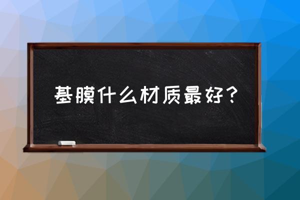 壁纸材质怎么挑选的好呢 基膜什么材质最好？