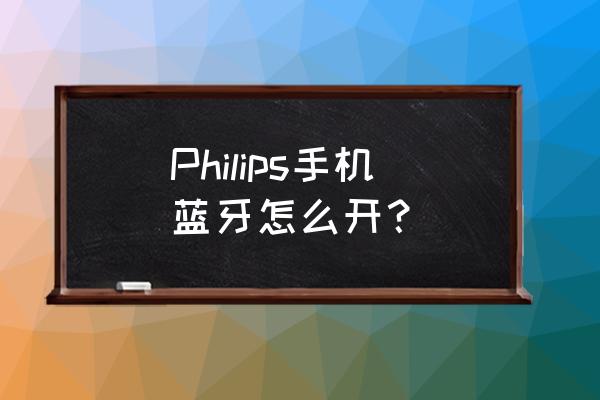 philips dvd怎么连接手机播放 Philips手机蓝牙怎么开？