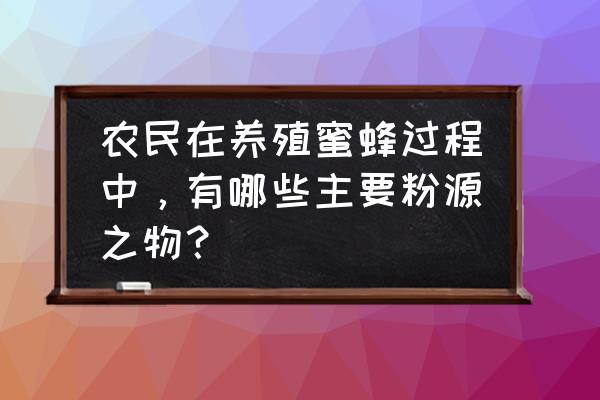 如何彻底删除蜜蜂源 农民在养殖蜜蜂过程中，有哪些主要粉源之物？