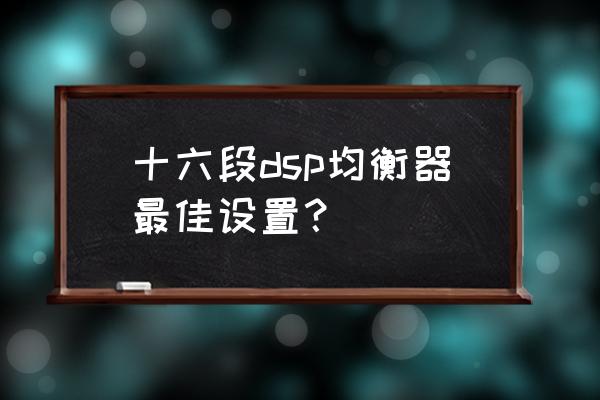 模拟调音台最好的是哪款 十六段dsp均衡器最佳设置？