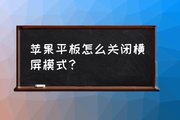 ipad如何锁定屏幕不旋转 苹果平板怎么关闭横屏模式？