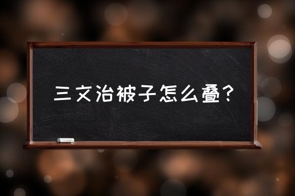 被子怎么叠妙招大全 三文治被子怎么叠？