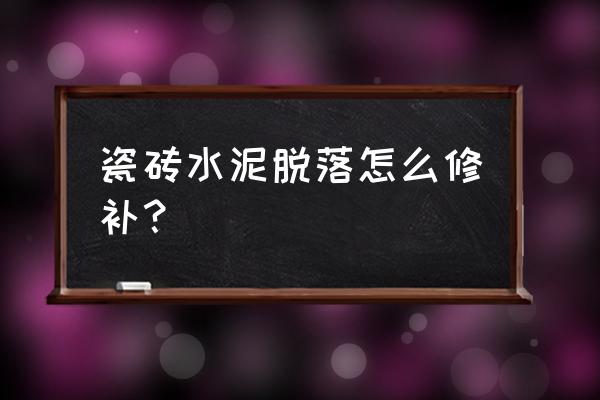 瓷砖上的水泥怎么去除小妙招 瓷砖水泥脱落怎么修补？