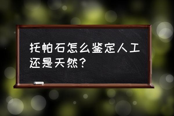 托帕石如何鉴别 托帕石怎么鉴定人工还是天然？