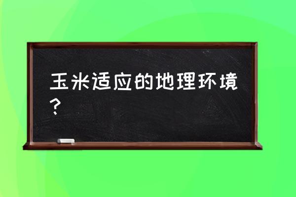 春玉米与夏玉米哪个更为普遍 玉米适应的地理环境？