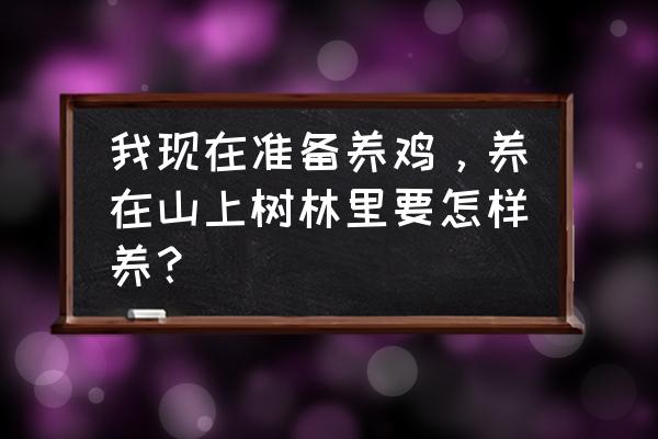 我的世界养鸡要一直喂吗 我现在准备养鸡，养在山上树林里要怎样养？