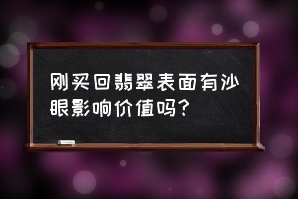 刚买的金镯子有小坑正常吗 刚买回翡翠表面有沙眼影响价值吗？