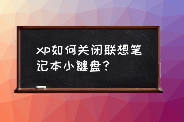 联想电脑如何关闭自带键盘 xp如何关闭联想笔记本小键盘？